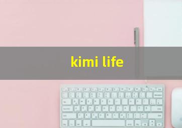 kimi life